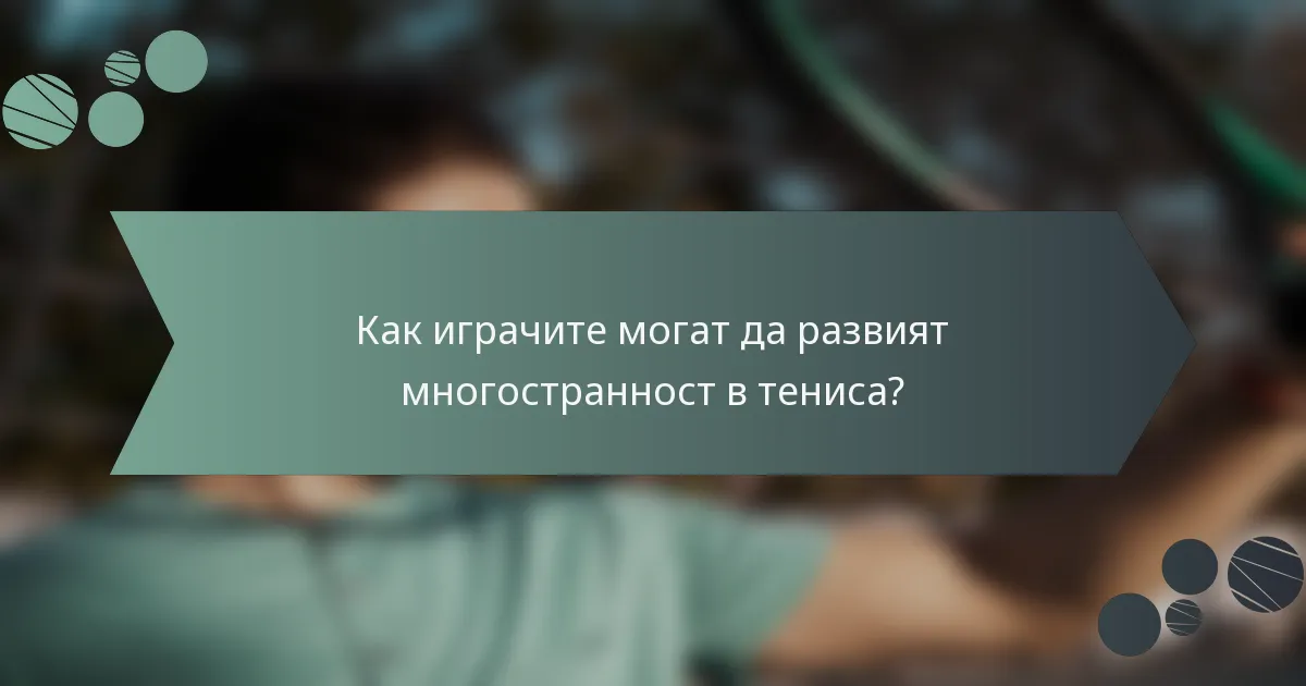 Как играчите могат да развият многостранност в тениса?