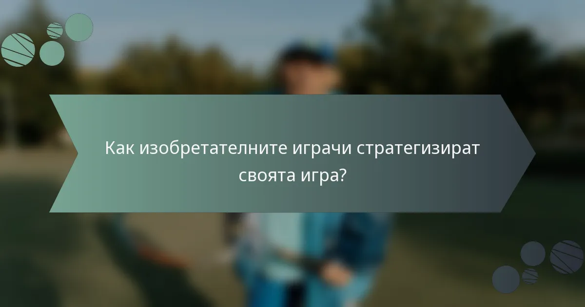 Как изобретателните играчи стратегизират своята игра?