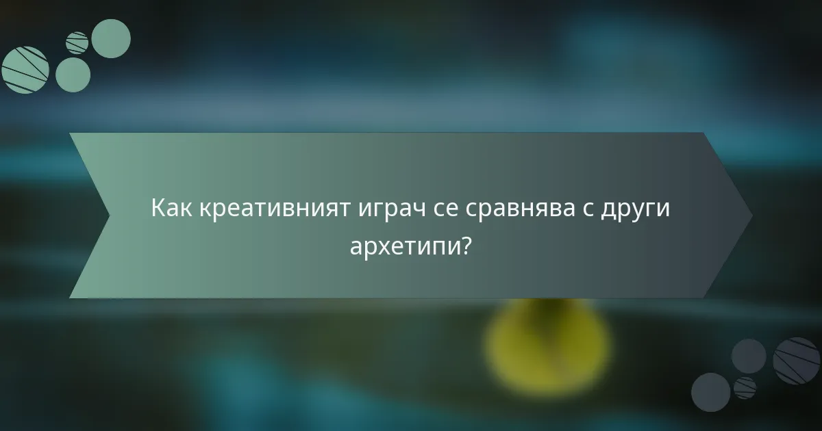 Как креативният играч се сравнява с други архетипи?