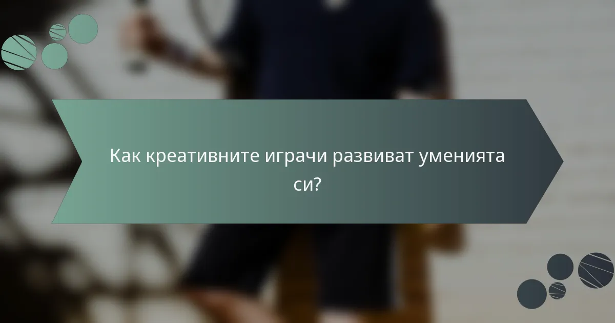 Как креативните играчи развиват уменията си?