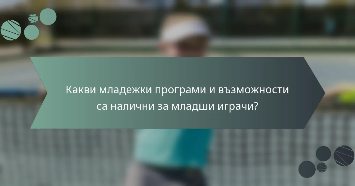 Какви младежки програми и възможности са налични за младши играчи?