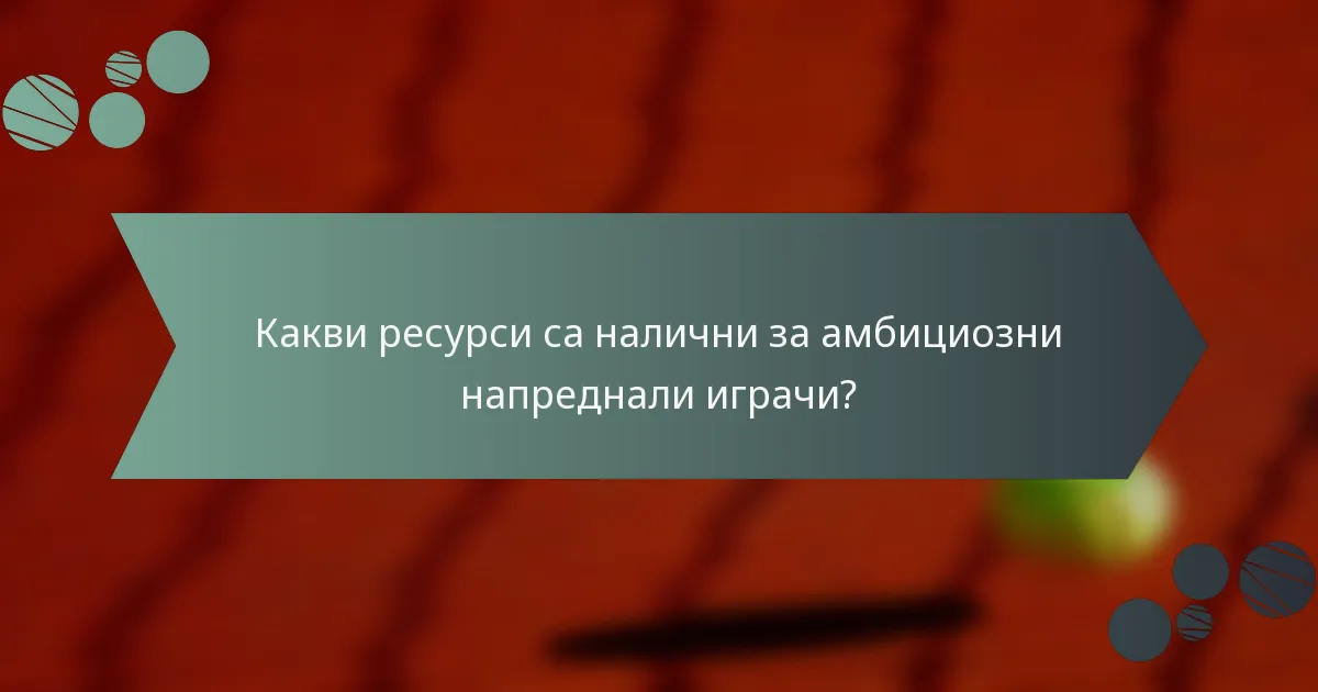 Какви ресурси са налични за амбициозни напреднали играчи?