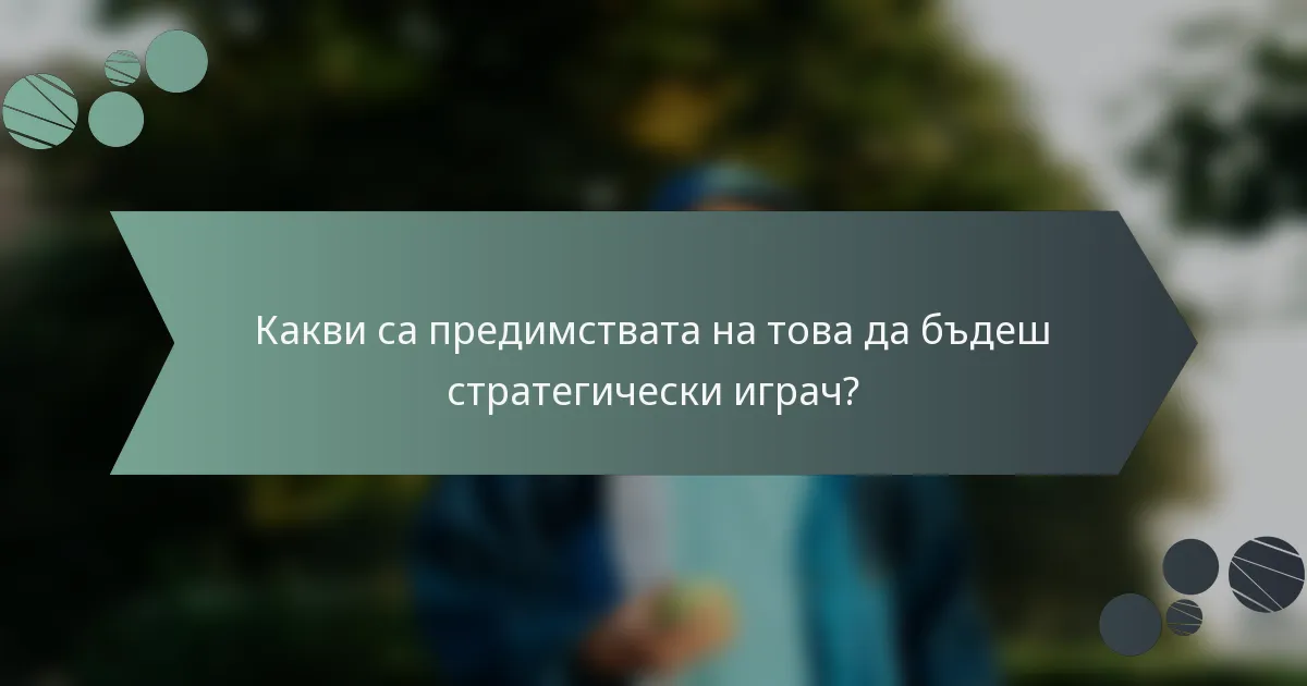 Какви са предимствата на това да бъдеш стратегически играч?