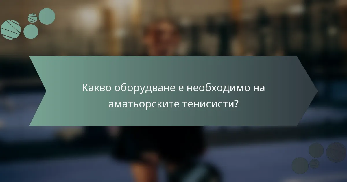 Какво оборудване е необходимо на аматьорските тенисисти?