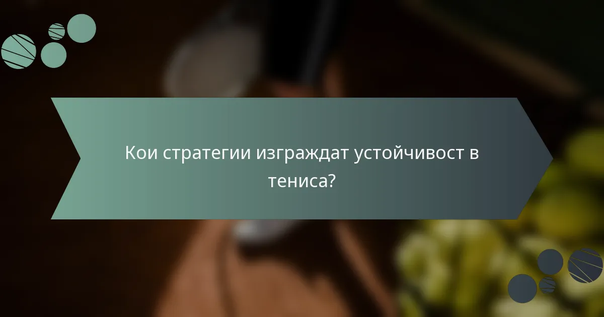 Кои стратегии изграждат устойчивост в тениса?