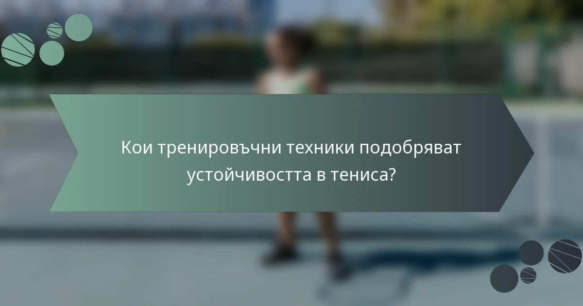 Кои тренировъчни техники подобряват устойчивостта в тениса?