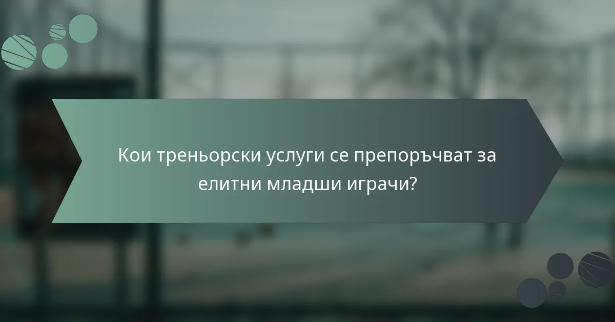 Кои треньорски услуги се препоръчват за елитни младши играчи?